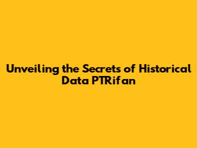 Unveiling the Secrets of Historical Data PTRifan