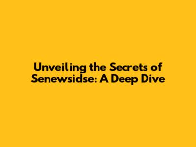 Unveiling the Secrets of Senewsidse: A Deep Dive