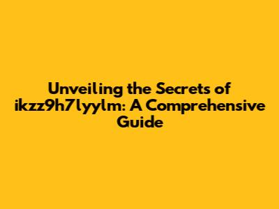 Unveiling the Secrets of ikzz9h7lyylm: A Comprehensive Guide