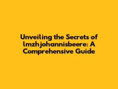 Unveiling the Secrets of lmzhjohannisbeere: A Comprehensive Guide