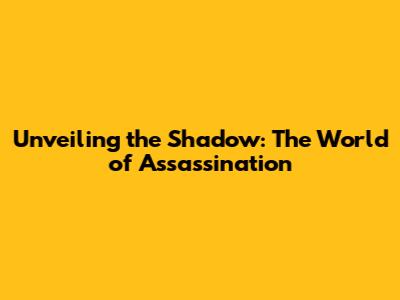 Unveiling the Shadow: The World of Assassination