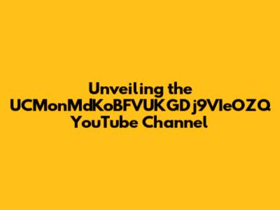 Unveiling the UCMonMdKoBFVUKGDj9VIeOZQ YouTube Channel