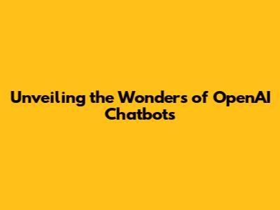 Unveiling the Wonders of OpenAI Chatbots