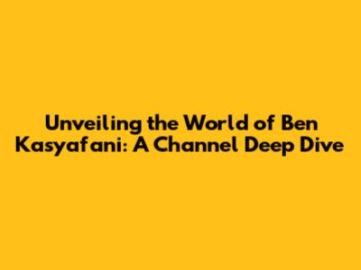 Unveiling the World of Ben Kasyafani: A Channel Deep Dive