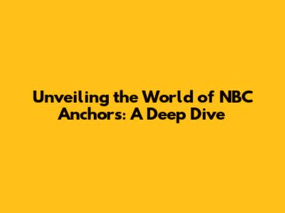 Unveiling the World of NBC Anchors: A Deep Dive