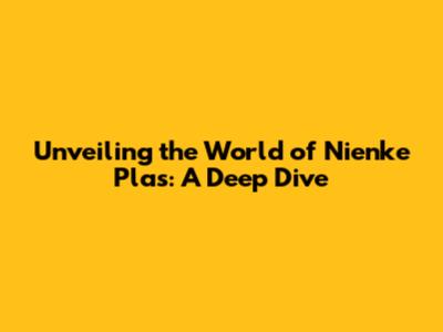 Unveiling the World of Nienke Plas: A Deep Dive