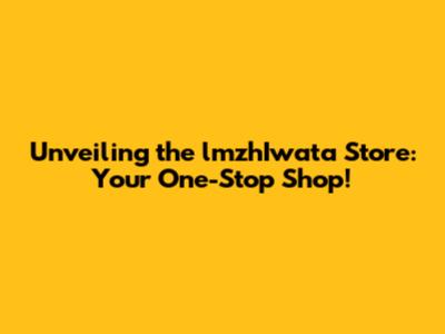 Unveiling the lmzhIwata Store: Your One-Stop Shop!