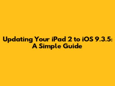 Updating Your iPad 2 to iOS 9.3.5: A Simple Guide