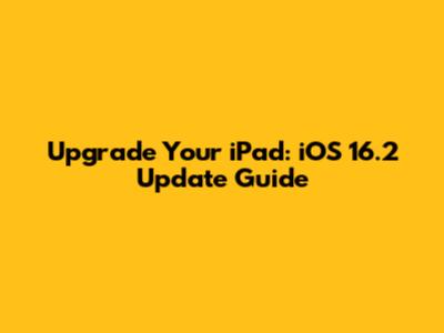Upgrade Your iPad: iOS 16.2 Update Guide