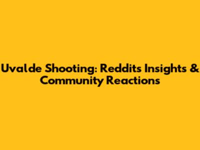 Uvalde Shooting: Reddit's Insights & Community Reactions
