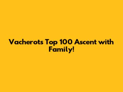 Vacherot's Top 100 Ascent with Family!