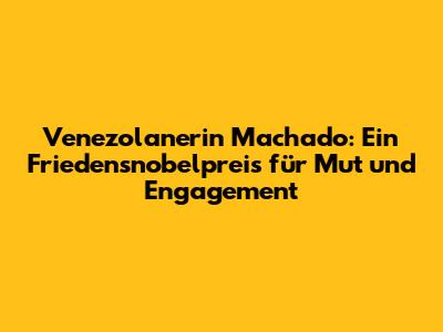 Venezolanerin Machado: Ein Friedensnobelpreis für Mut und Engagement