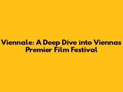 Viennale: A Deep Dive into Vienna's Premier Film Festival