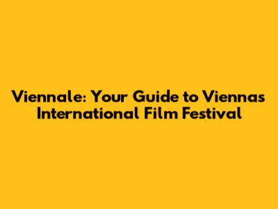 Viennale: Your Guide to Vienna's International Film Festival