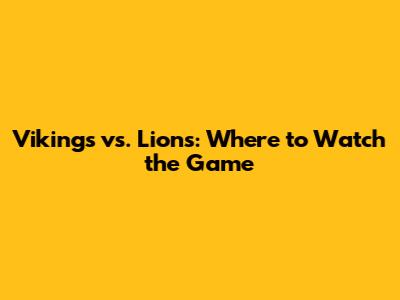 Vikings vs. Lions: Where to Watch the Game