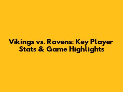 Vikings vs. Ravens: Key Player Stats & Game Highlights