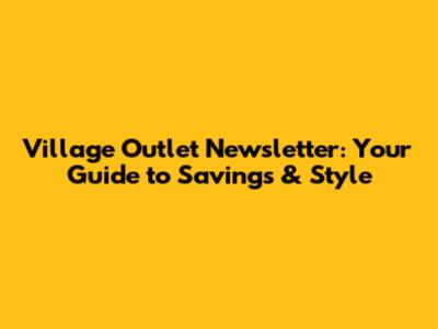 Village Outlet Newsletter: Your Guide to Savings & Style