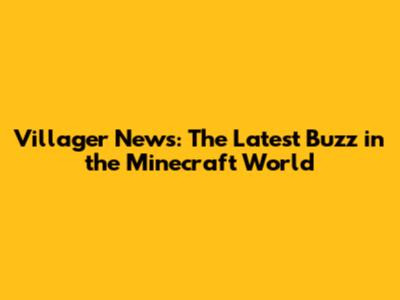 Villager News: The Latest Buzz in the Minecraft World