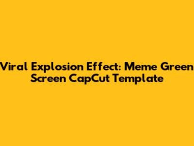 Viral Explosion Effect: Meme Green Screen CapCut Template