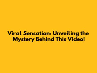Viral Sensation: Unveiling the Mystery Behind This Video!