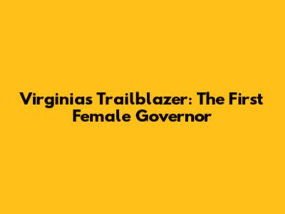 Virginia's Trailblazer: The First Female Governor