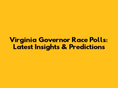 Virginia Governor Race Polls: Latest Insights & Predictions