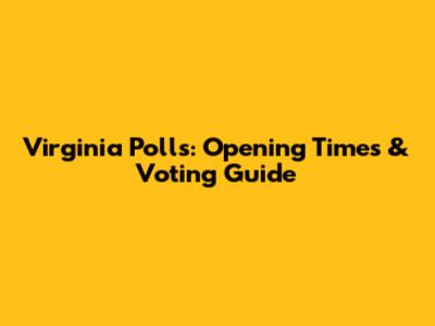 Virginia Polls: Opening Times & Voting Guide