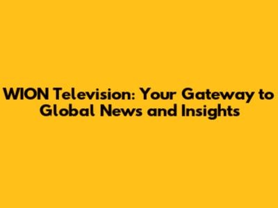 WION Television: Your Gateway to Global News and Insights