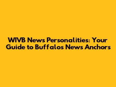 WIVB News Personalities: Your Guide to Buffalo's News Anchors