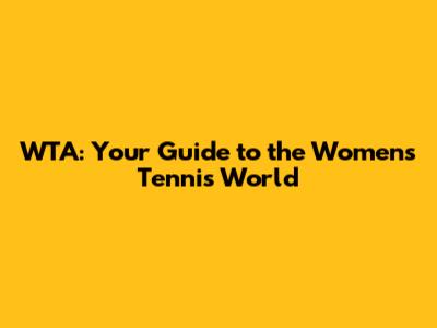 WTA: Your Guide to the Women's Tennis World