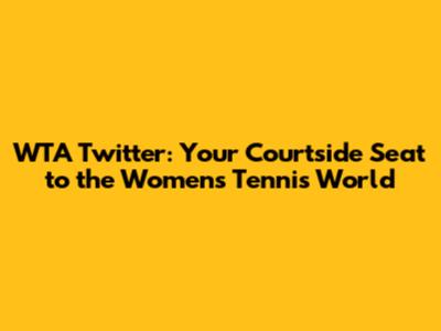 WTA Twitter: Your Courtside Seat to the Women's Tennis World