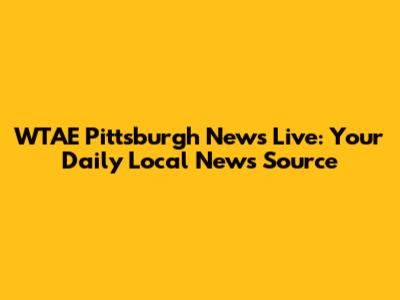WTAE Pittsburgh News Live: Your Daily Local News Source