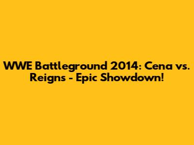 WWE Battleground 2014: Cena vs. Reigns - Epic Showdown!