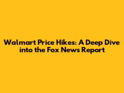 Walmart Price Hikes: A Deep Dive into the Fox News Report