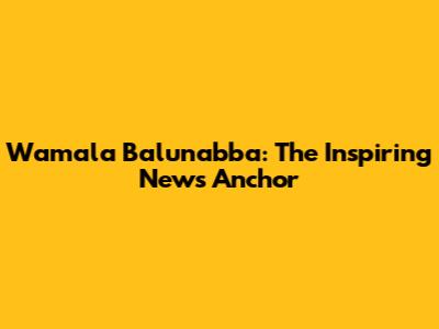 Wamala Balunabba: The Inspiring News Anchor