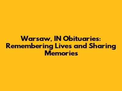 Warsaw, IN Obituaries: Remembering Lives and Sharing Memories
