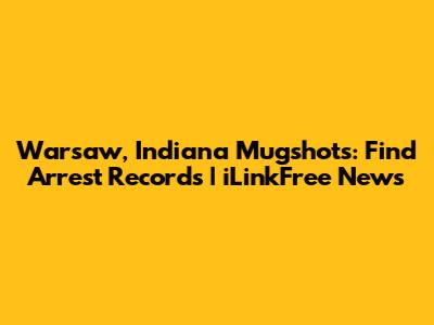 Warsaw, Indiana Mugshots: Find Arrest Records | iLinkFree News