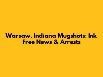 Warsaw, Indiana Mugshots: Ink Free News & Arrests