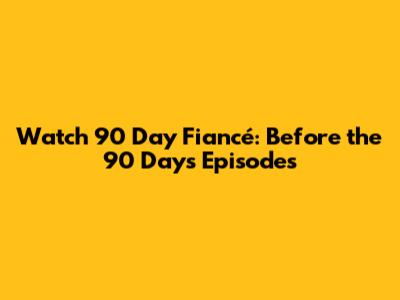 Watch 90 Day Fiancé: Before the 90 Days Episodes