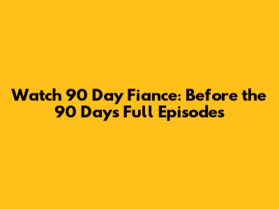 Watch 90 Day Fiance: Before the 90 Days Full Episodes