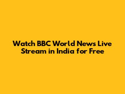Watch BBC World News Live Stream in India for Free