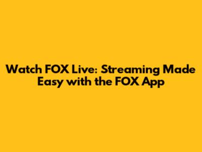 Watch FOX Live: Streaming Made Easy with the FOX App