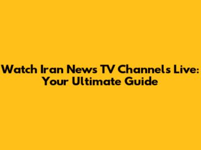 Watch Iran News TV Channels Live: Your Ultimate Guide