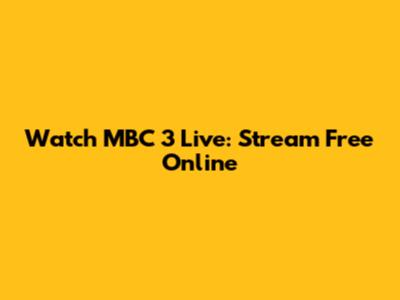 Watch MBC 3 Live: Stream Free Online