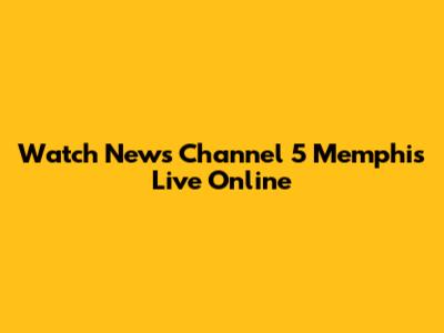 Watch News Channel 5 Memphis Live Online