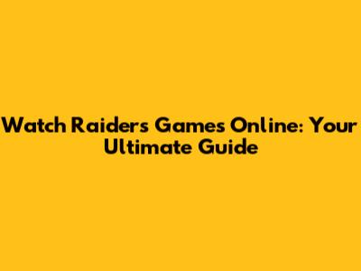 Watch Raiders Games Online: Your Ultimate Guide