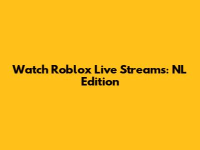 Watch Roblox Live Streams: NL Edition