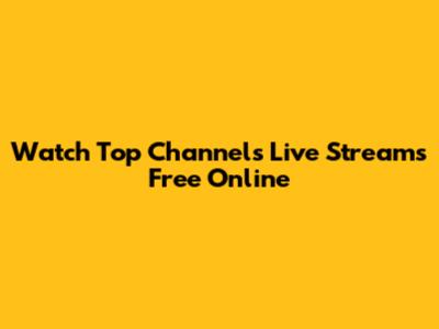 Watch Top Channels Live Streams Free Online
