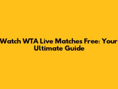 Watch WTA Live Matches Free: Your Ultimate Guide
