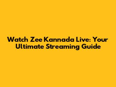 Watch Zee Kannada Live: Your Ultimate Streaming Guide